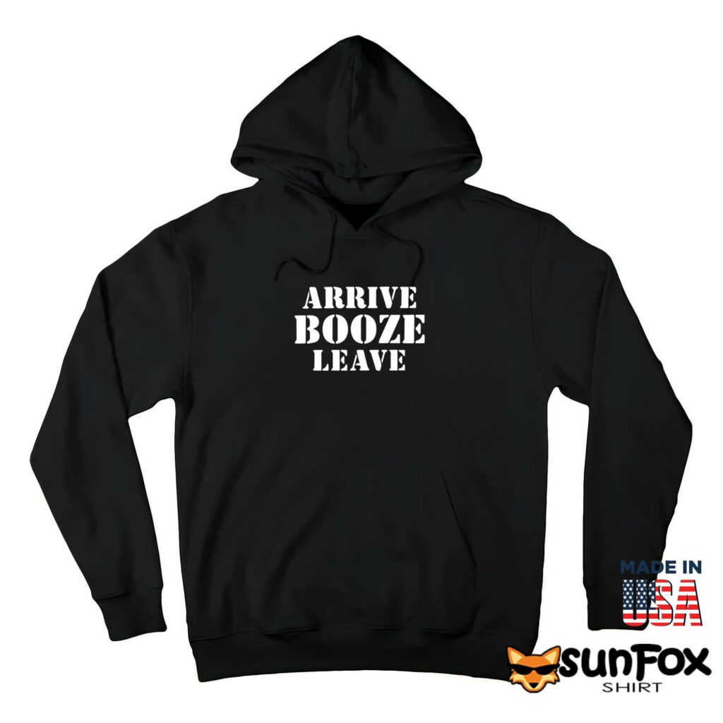 Arrive Booze Leave shirt Hoodie Z66 black hoodie