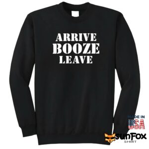 Arrive Booze Leave shirt Sweatshirt Z65 black sweatshirt
