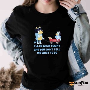 Bluey I'll Do What I Want And You Don't Tell Me What To Do shirt