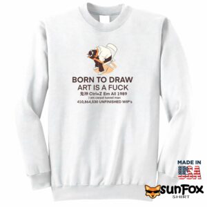 Born to draw art is a fuck shirt Sweatshirt Z65 white sweatshirt