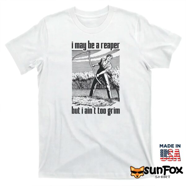 I May Be A Reaper But I Ain’t Too Grim Shirt