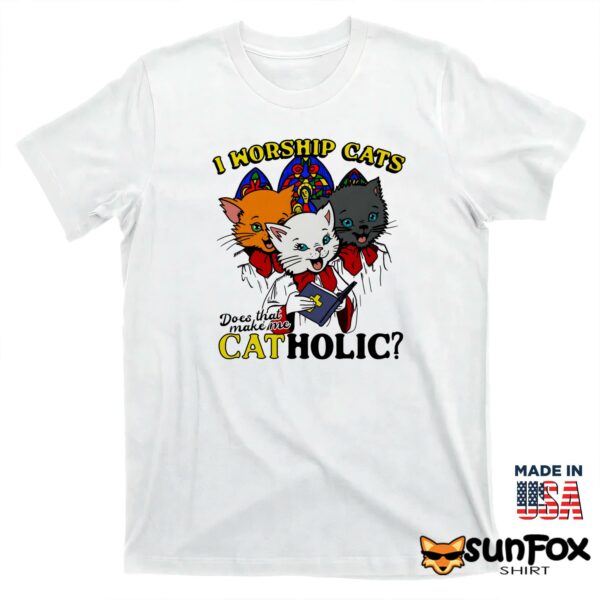 I Worship Cats Does That Make Me Catholic Shirt