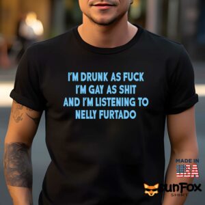 Im drunk as fuck Im gay as shit and im listening to nelly furtado shirt Men t shirt men black t shirt