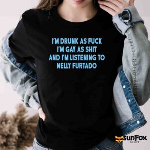 Im drunk as fuck Im gay as shit and im listening to nelly furtado shirt Women T Shirt black t shirt