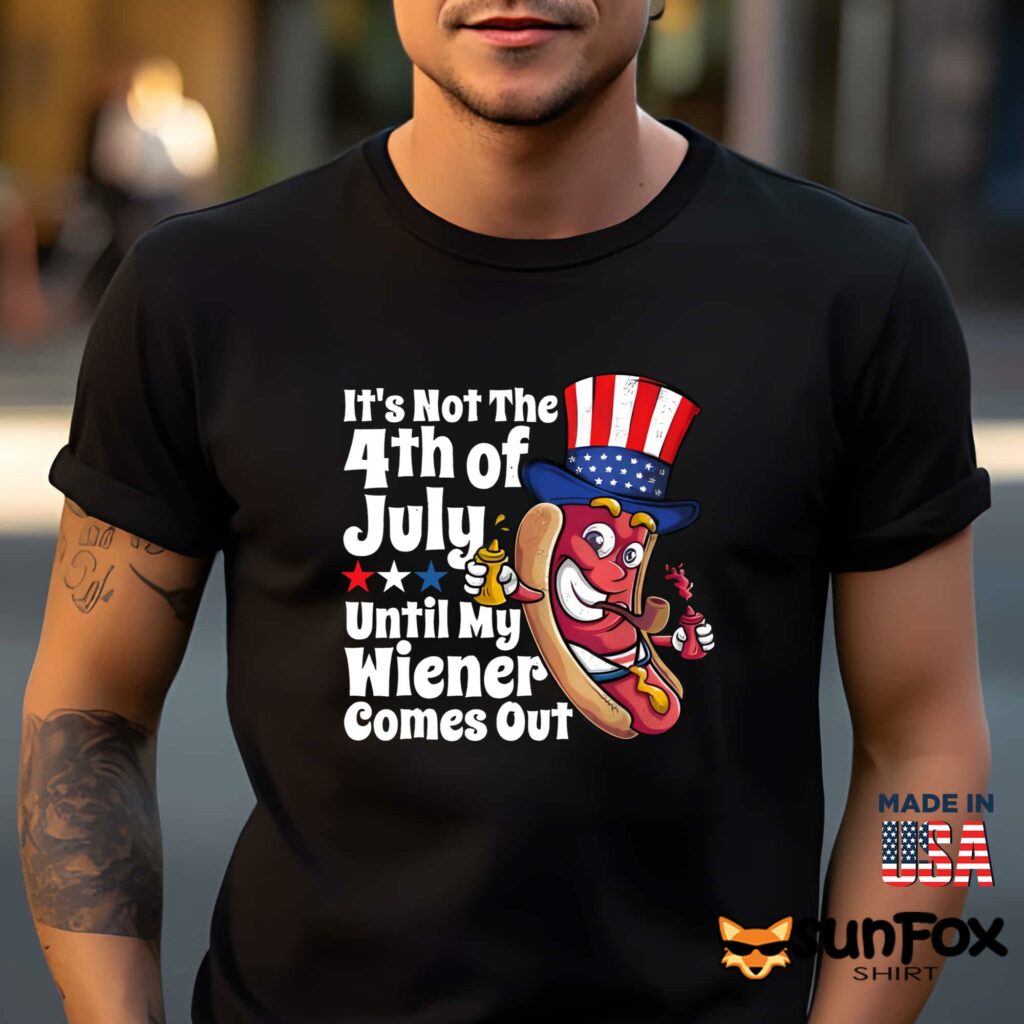 Its Not 4th July Until My Wiener Comes Out shirt Men t shirt men black t shirt