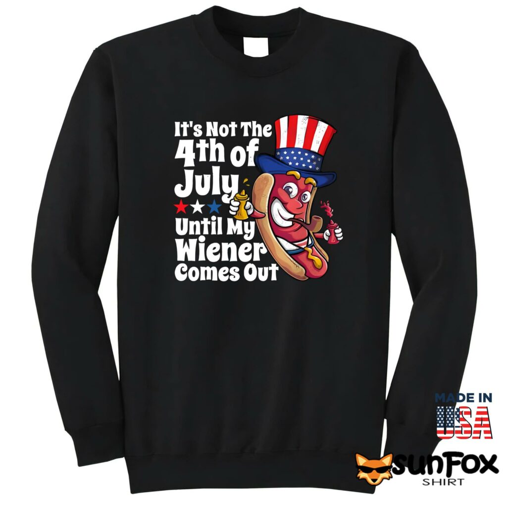 Its Not 4th July Until My Wiener Comes Out shirt Sweatshirt Z65 black sweatshirt
