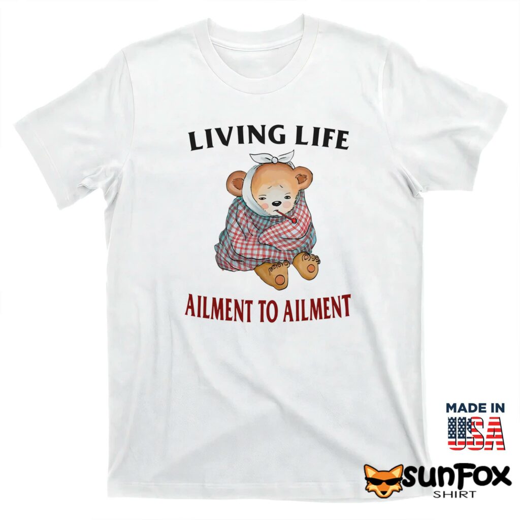 Living Life Ailment To Ailment Shirt T shirt white t shirt
