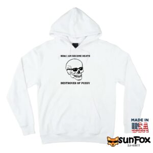 Now I Am Become Death Destroyer Of Pussy shirt Hoodie Z66 white hoodie