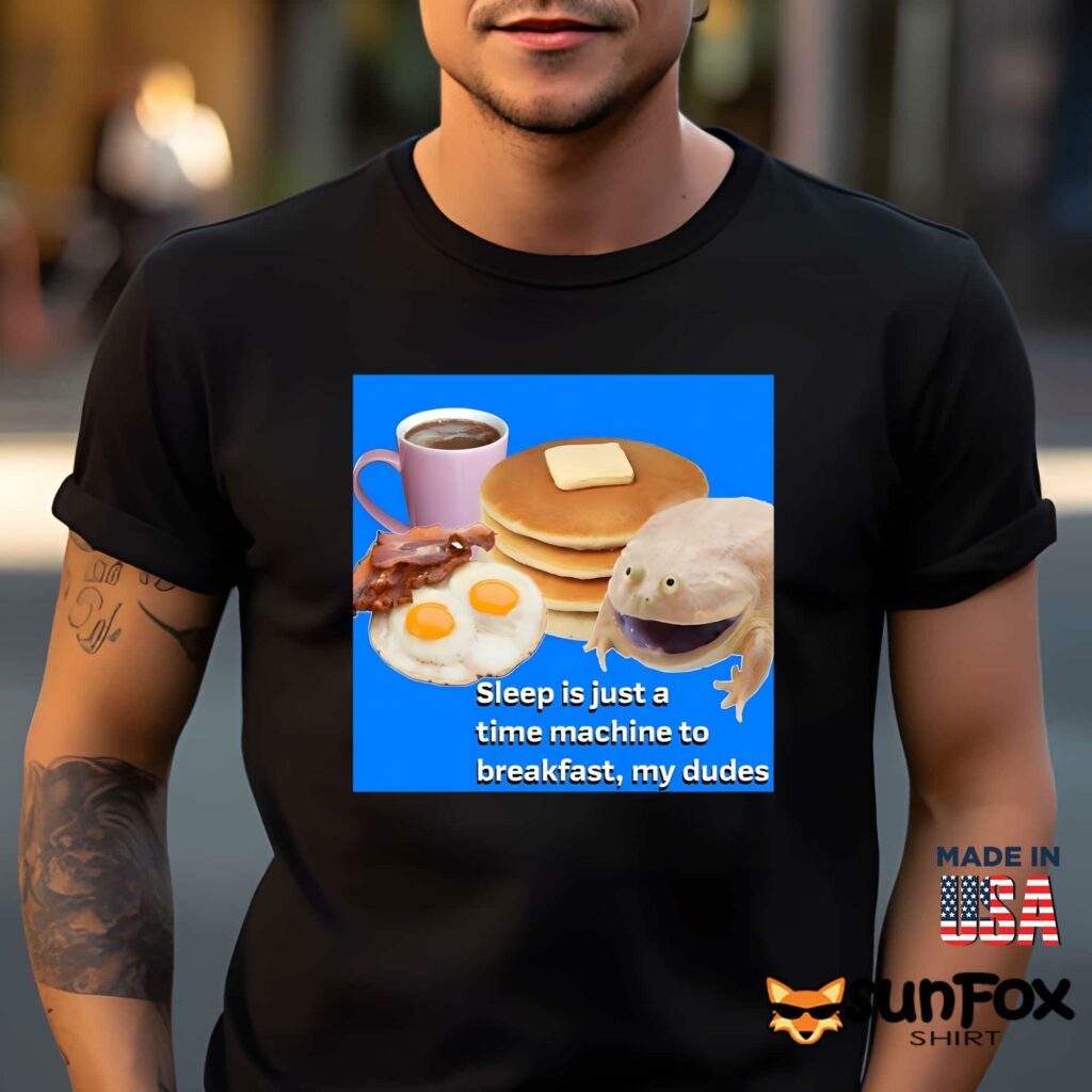 Sleep is just a time machine to breakfast my dudes shirt Men t shirt men black t shirt