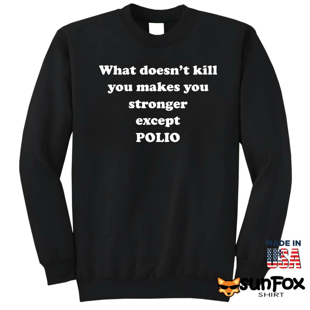 What doesnt kill you make you stronger except polio shirt Sweatshirt Z65 black sweatshirt