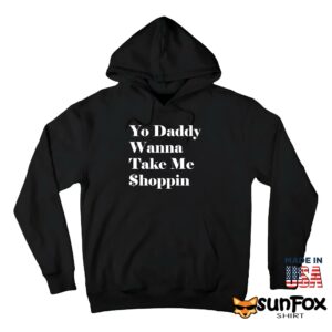 Yo Daddy Wanna Take Me Shoppin Shirt Hoodie Z66 black hoodie