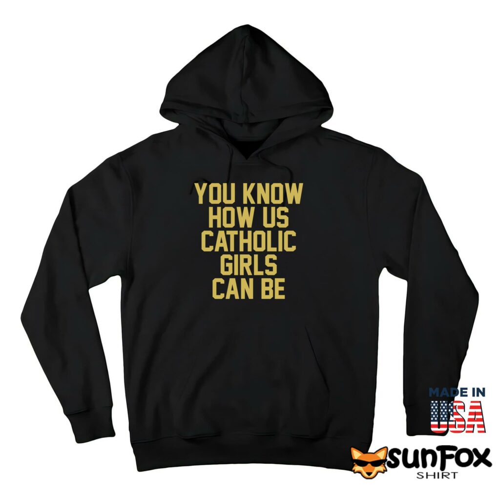 You know how us catholic girls can be shirt Hoodie Z66 black hoodie