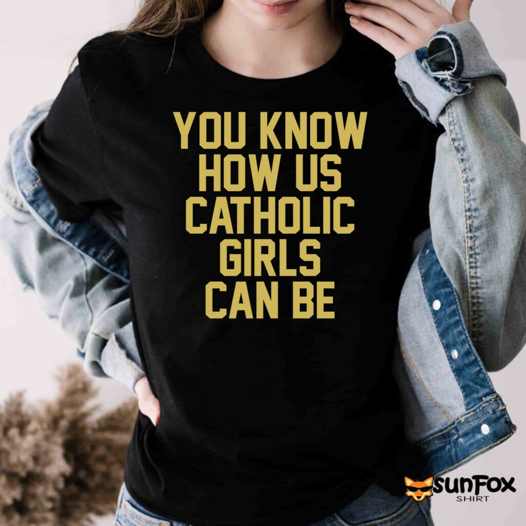 You know how us catholic girls can be shirt Women T Shirt black t shirt