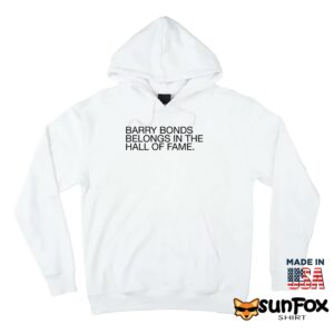Barry Bonds Belongs In The Hall Of Fame Shirt Hoodie Z66 white hoodie