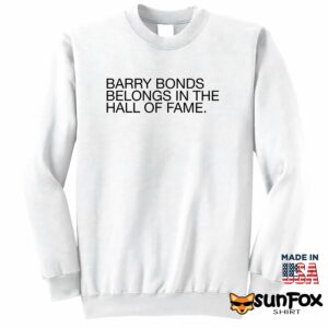 Barry Bonds Belongs In The Hall Of Fame Shirt Sweatshirt Z65 white sweatshirt
