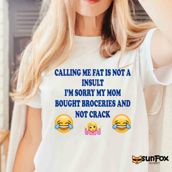 Calling Me Fat Is Not Insult I’m Sorry My Mom Shirt
