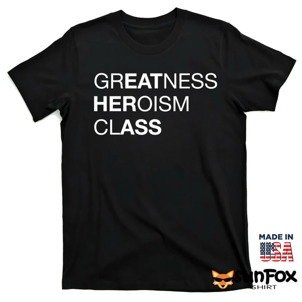 Greatness heroism class shirt T shirt black t shirt
