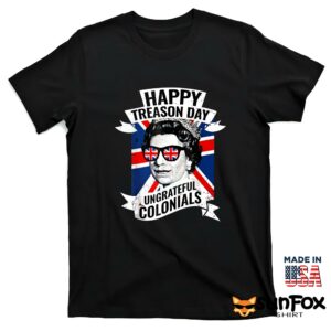 Happy Treason Day Ungrateful Colonials shirt T shirt black t shirt