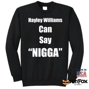 Hayley Williams Can Say Nigga shirt Sweatshirt Z65 black sweatshirt