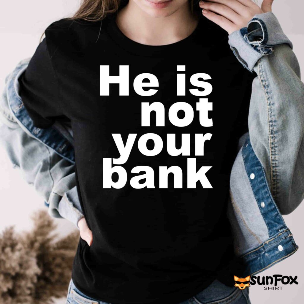 He is not your bank Shirt Women T Shirt black t shirt