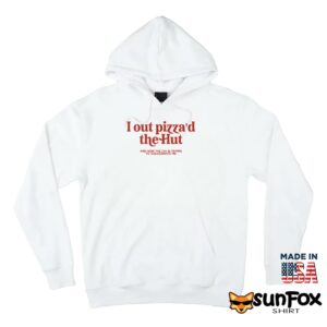 I Out Pizzad The Hut And Now The Cia Is Trying To Assassinate Me Shirt Hoodie Z66 white hoodie