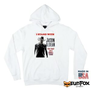 I Stand With Jason Aldean Try That In A Small Town Shirt Hoodie Z66 white hoodie