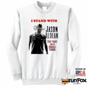 I Stand With Jason Aldean Try That In A Small Town Shirt Sweatshirt Z65 white sweatshirt
