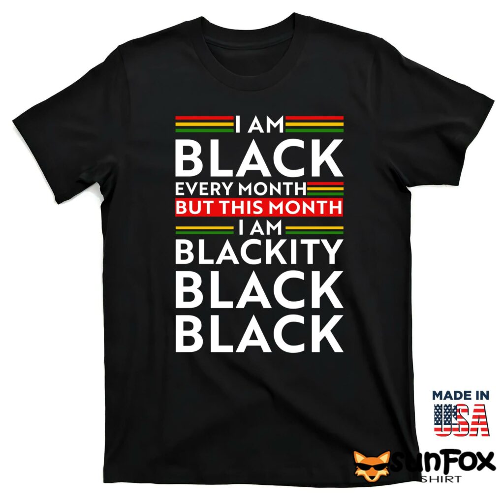 I am black every month but this month i am blackity shirt T shirt black t shirt