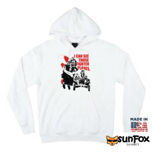 I can see those fighter planes shirt Hoodie Z66 white hoodie