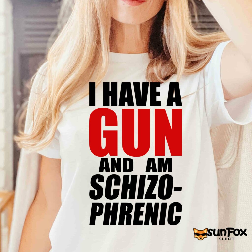 I have a gun and am schizo phrenic Shirt Women T Shirt white t shirt