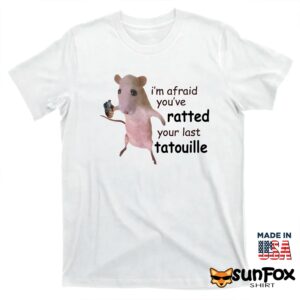 Im afraid youve ratted your last tatouille shirt T shirt white t shirt