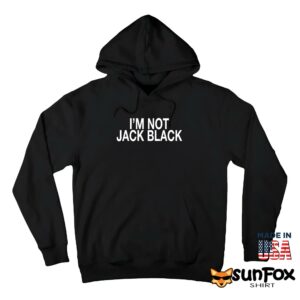 Im not jack black shirt Hoodie Z66 black hoodie