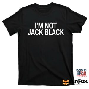 Im not jack black shirt T shirt black t shirt