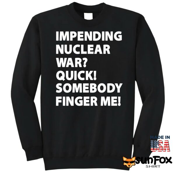 Impending Nuclear War Quick Somebody Finger Me Shirt