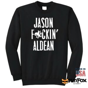 Jason Fucking Aldean shirt Sweatshirt Z65 black sweatshirt