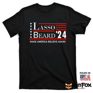 Lasso Beard 24 Make America Believe Again Shirt T shirt black t shirt