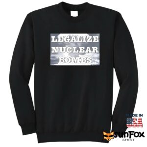 Legalize Nuclear bombs shirt Sweatshirt Z65 black sweatshirt
