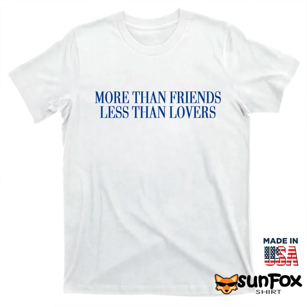 More than friends less than lovers shirt T shirt white t shirt