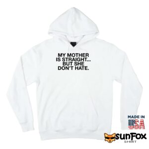 My mother is straight but she dont hate shirt Hoodie Z66 white hoodie