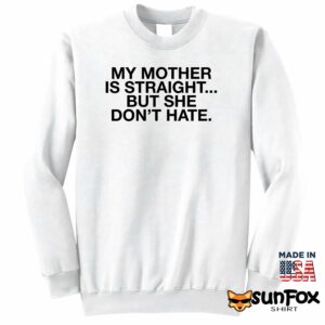 My mother is straight but she dont hate shirt Sweatshirt Z65 white sweatshirt