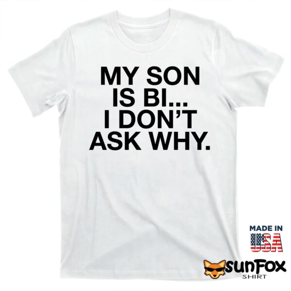 My Son Is Bi I Don’t Ask Why Shirt