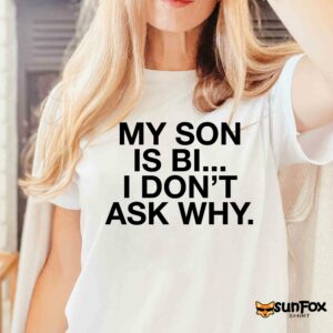 My son is bi i dont ask why shirt Women T Shirt white t shirt