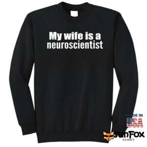 My wife is a neuroscientist shirt Sweatshirt Z65 black sweatshirt