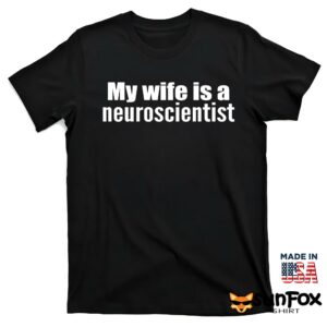 My wife is a neuroscientist shirt T shirt black t shirt