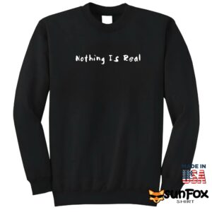 Nothing is real shirt Sweatshirt Z65 black sweatshirt