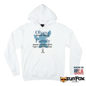 Ohana means family Family means nobody fights tyle 1 diabetes alone shirt Hoodie Z66 white hoodie