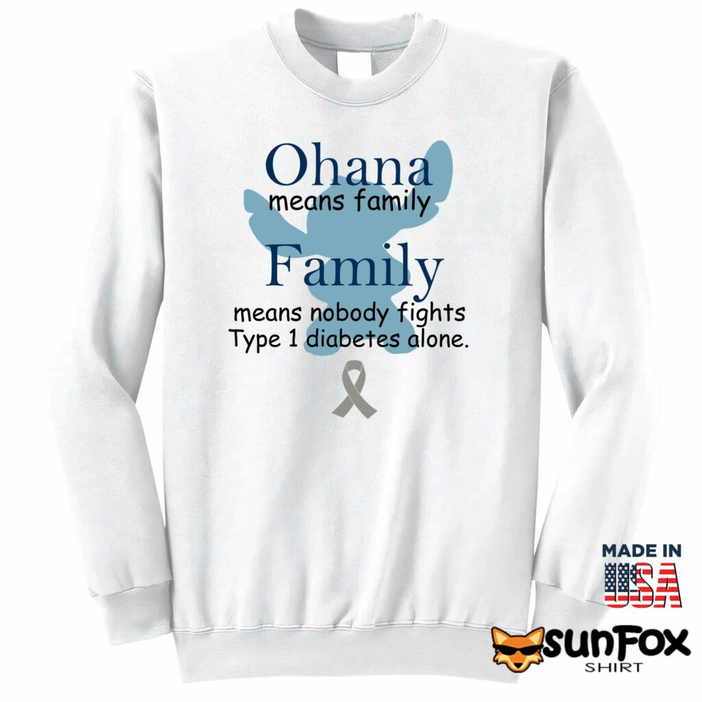 Ohana means family Family means nobody fights tyle 1 diabetes alone shirt Sweatshirt Z65 white sweatshirt