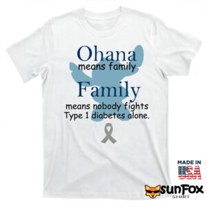 Ohana means family Family means nobody fights tyle 1 diabetes alone shirt T shirt white t shirt