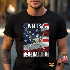 Wtf Is A Kilometer Shirt