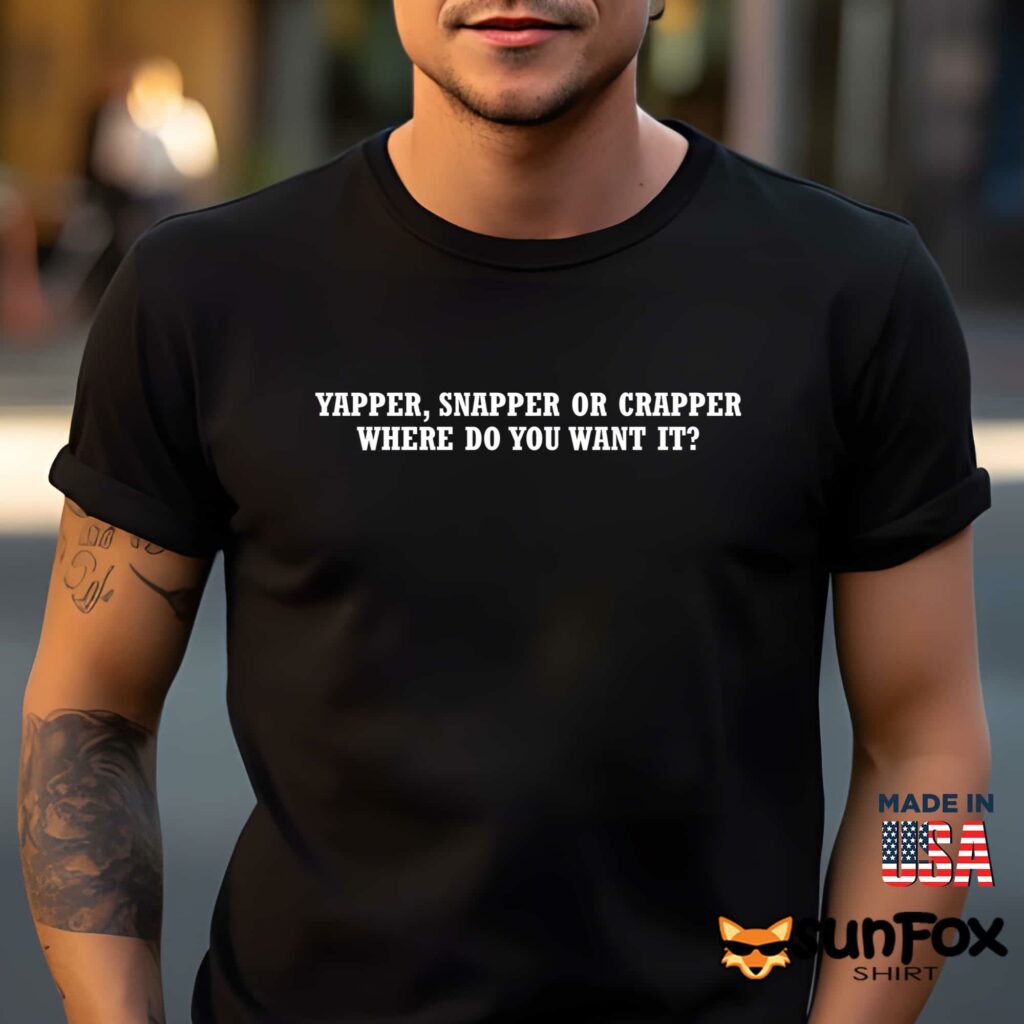 Yapper Snapper or Crapper where do you want it shirt Men t shirt men black t shirt